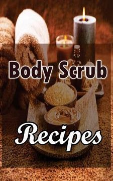 portada Body Scrub Recipes: Natural Skin And Body Care Book (en Inglés)