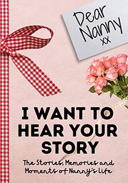 portada Dear Nanny. I Want to Hear Your Story: A Guided Memory Journal to Share the Stories, Memories and Moments That Have Shaped Nanny's Life 7 x 10 Inch 