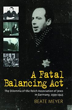 portada A Fatal Balancing Act: The Dilemma of the Reich Association of Jews in Germany, 1939-1945