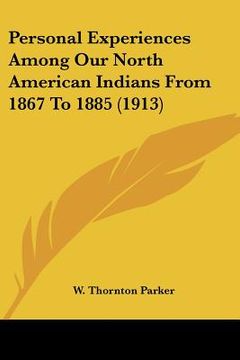 portada personal experiences among our north american indians from 1867 to 1885 (1913)