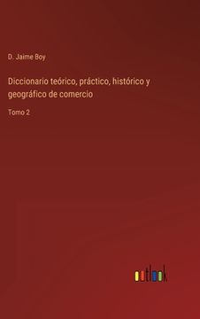 portada Diccionario teórico, práctico, histórico y geográfico de comercio: Tomo 2 (in Spanish)
