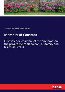 portada Memoirs of Constant: First valet de chambre of the emperor, on the private life of Napoleon, his family and his court. Vol. 4