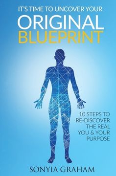 portada It's Time To Uncover Your Original Blueprint: 10 Steps To Re-discover The Real You and Your Purpose (en Inglés)