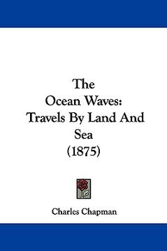 portada the ocean waves: travels by land and sea (1875) (en Inglés)