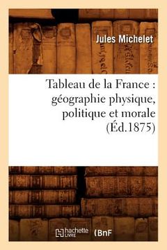 portada Tableau de la France: Géographie Physique, Politique Et Morale (Éd.1875) (en Francés)
