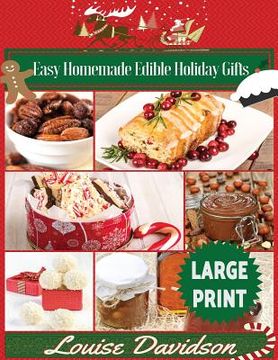 portada Easy Homemade Edible Holiday Gifts ***Large Print Edition***: Homemade Gifts in Jars, Candies, Bars, Sauces, Syrups, Breads, Nuts, Liqueurs and More (en Inglés)