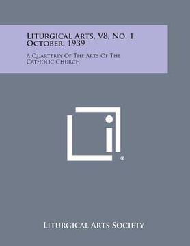 portada Liturgical Arts, V8, No. 1, October, 1939: A Quarterly of the Arts of the Catholic Church (en Inglés)