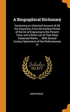 portada A Biographical Dictionary: Containing an Historical Account of all the Engravers, From the Earliest Period of the art of Engraving to the Present. Curious Specimens of the Performances o 