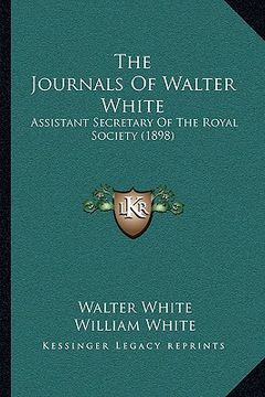portada the journals of walter white: assistant secretary of the royal society (1898) (in English)