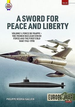 portada A Sword for Peace and Liberty: Volume 1: Force de Frappe – the French Nuclear Strike Force and the First Cold war 1945–1990 (Europe@War) (en Inglés)