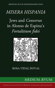 portada Misera Hispania: Jews and Conversos in Alonso de Espina's Fortalitium Fidei (en Inglés)