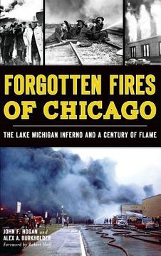 portada Forgotten Fires of Chicago: The Lake Michigan Inferno and a Century of Flame (en Inglés)