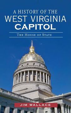 portada A History of the West Virginia Capitol: The House of State
