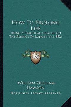 portada how to prolong life: being a practical treatise on the science of longevity (1882) (en Inglés)