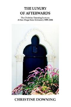 portada the luxury of afterwards: the christine downing lectures at san diego state university 1995-2004 (in English)