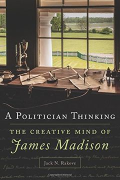 portada A Politician Thinking: The Creative Mind of James Madison (Julian J. Rothbaum Distinguished Lecture)