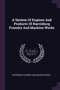 portada A System Of Engines And Products Of Harrisburg Foundry And Machine Works (in English)