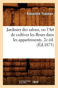 portada Jardinier Des Salons, Ou l'Art de Cultiver Les Fleurs Dans Les Appartements. 2e Éd.(Éd.1875) (en Francés)