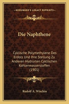 portada Die Naphthene: Cyklische Polymethylene Des Erdols Und Ihre Stellung Zu Anderen Hydrurten Cyklischen Kohlenwasserstoffen (1901) (in German)
