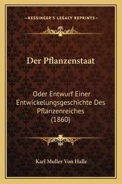 portada Der Pflanzenstaat: Oder Entwurf Einer Entwickelungsgeschichte Des Pflanzenreiches (1860) (en Alemán)