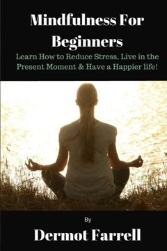 portada Mindfulness for Beginners: Learn How to Reduce Stress, Live in the Present Moment & Have a Happier Life! (Mental & Spiritual Growth) (Volume 1) (in English)