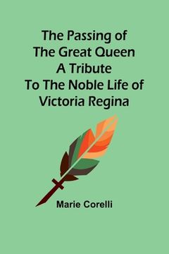 portada The passing of the great Queen A tribute to the noble life of Victoria Regina (en Inglés)
