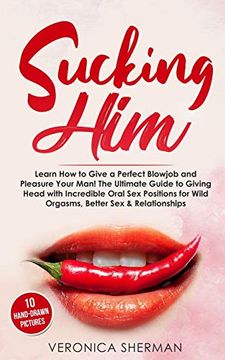 portada Sucking Him: Learn how to Give a Perfect Blowjob and Pleasure Your Man! The Ultimate Guide to Giving Head With Incredible Oral sex Positions for Wild Orgasms, Better sex & Relationships (With Images) (en Inglés)