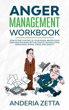 portada Anger Management Workbook: How to take control of your anger, master your emotions and make better choices, Manipulation, Persuasion, Anger, Stre (en Inglés)