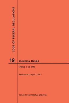 portada Code of Federal Regulations Title 19, Customs Duties, Parts 1-140, 2017 (en Inglés)