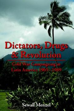 portada dictators, drugs & revolution: cold war campaigning in latin america 1965 - 1989 (in English)