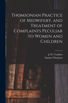 portada Thomsonian Practice of Midwifery, and Treatment of Complaints Peculiar to Women and Children (in English)