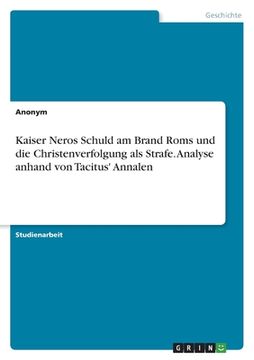 portada Kaiser Neros Schuld am Brand Roms und die Christenverfolgung als Strafe. Analyse anhand von Tacitus' Annalen (in German)
