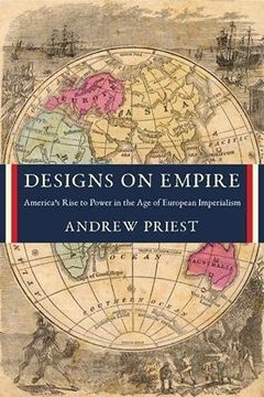 portada Designs on Empire: America'S Rise to Power in the age of European Imperialism (en Inglés)