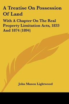 portada a treatise on possession of land: with a chapter on the real property limitation acts, 1833 and 1874 (1894) (en Inglés)