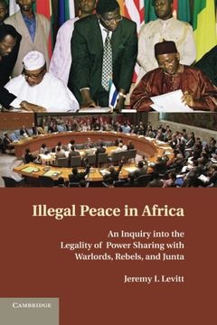 portada Illegal Peace in Africa: An Inquiry Into the Legality of Power Sharing With Warlords, Rebels, and Junta (in English)
