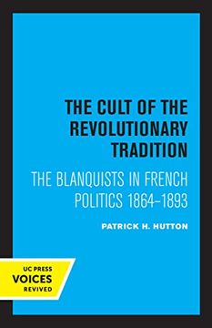 portada The Cult of the Revolutionary Tradition: The Blanquists in French Politics, 1864 - 1893 (en Inglés)