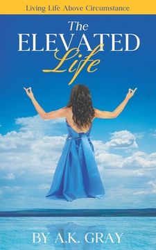 portada The Elevated Life: Living Life Above Circumstances (en Inglés)