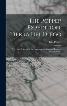 portada The Popper Expedition, Tierra del Fuego: A Lecture Delivered at the Argentine Geographical Institute, 5th March 1887