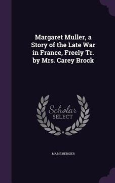 portada Margaret Muller, a Story of the Late War in France, Freely Tr. by Mrs. Carey Brock (en Inglés)