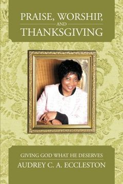 portada Praise, Worship, and Thanksgiving: Giving god What he Deserves (en Inglés)