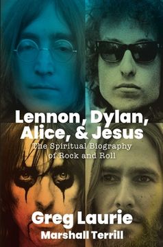 portada Lennon, Dylan, Alice, and Jesus: The Spiritual Biography of Rock and Roll (en Inglés)