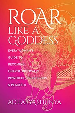 portada Roar Like a Goddess: Every Woman'S Guide to Becoming Unapologetically Powerful, Prosperous, and Peaceful (in English)