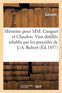 portada Mémoire Pour MM. Gasquet Et Claudon. Vins Distillés Rétablis Par Les Procédés de M. J.-A. Robert (in French)