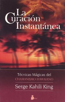 portada La Curacion Instantanea: Tecnicas Magicas del Chamanismo Hawaiano = Instant Healing (in Spanish)