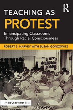 portada Teaching as Protest: Emancipating Classrooms Through Racial Consciousness (en Inglés)