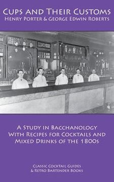 portada Cups and Their Customs: A Study in Bacchanology with Recipes for Cocktails and Mixed Drinks of the 1800s (en Inglés)