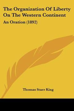 portada the organization of liberty on the western continent: an oration (1892) (en Inglés)