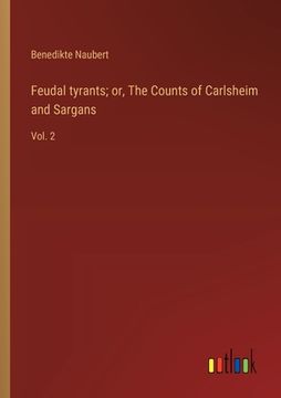 portada Feudal tyrants; or, The Counts of Carlsheim and Sargans: Vol. 2 (en Inglés)