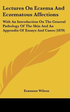 portada lectures on eczema and eczematous affections: with an introduction on the general pathology of the skin and an appendix of essays and cases (1870) (en Inglés)