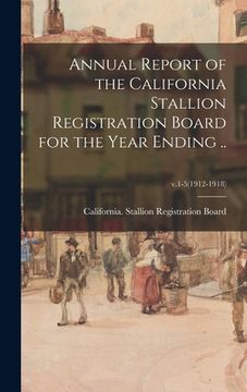 portada Annual Report of the California Stallion Registration Board for the Year Ending ..; v.1-5(1912-1918)
